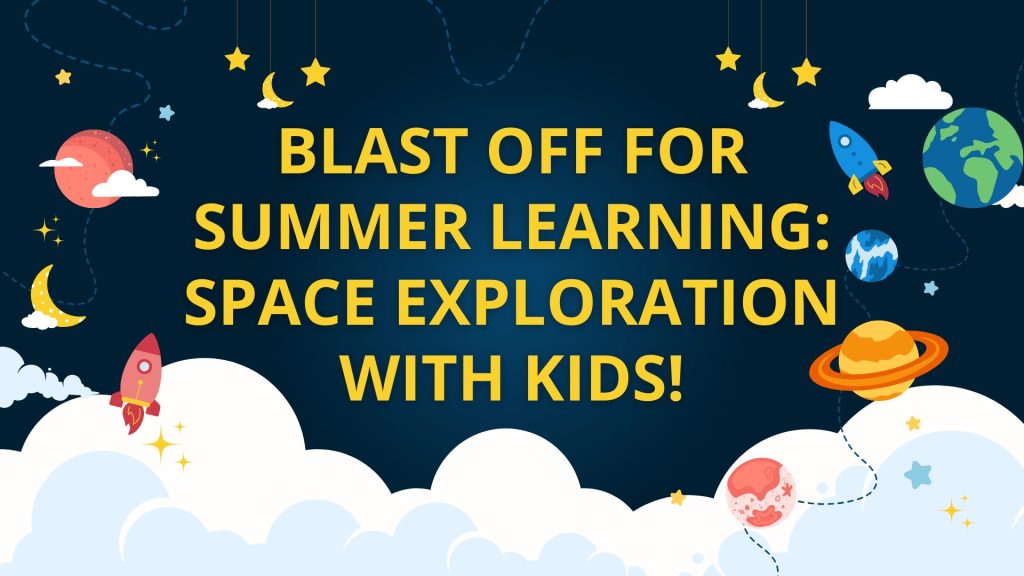 Blast Off For Summer Learning: Space Exploration With Kids! - Prints to ...